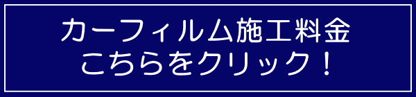 カーフィルム施工料金はこちらをクリック! カーフィルム施工料金はこちらをクリック!